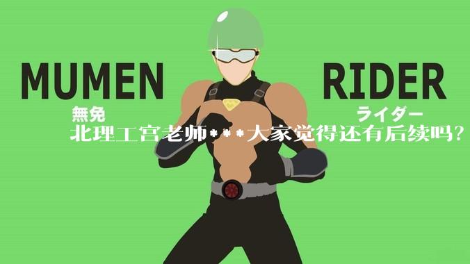 北理工宫老师***大家觉得还有后续吗？