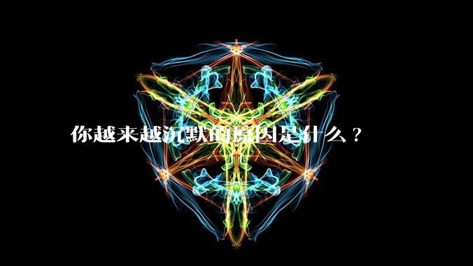 你越来越沉默的原因是什么?